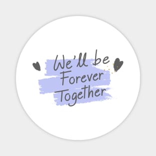 We will Be Forever Together Magnet